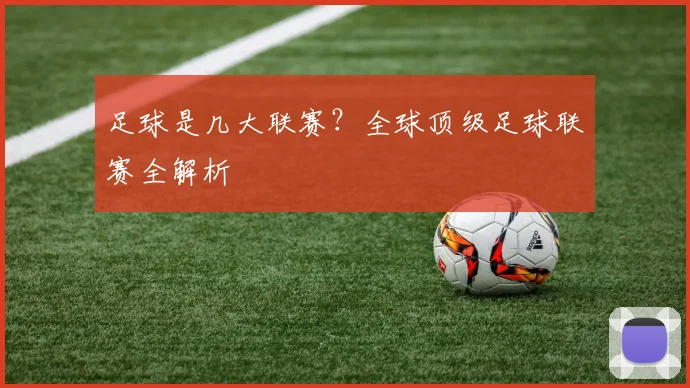足球是几大联赛？全球顶级足球联赛全解析